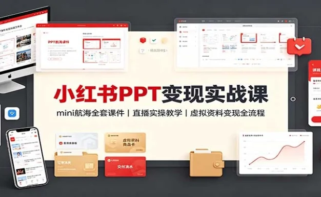 小红书PPT变现实战课:mini航海全套课件+直播实操教学,虚拟资料变现全流程